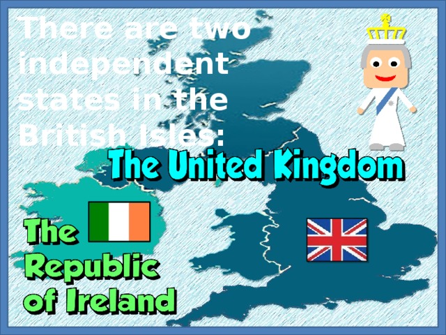 There are two independent states in the British Isles: