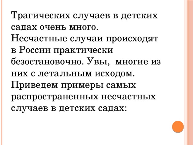 Трагических случаев в детских садах очень много.  Несчастные случаи происходят в России практически безостановочно. Увы, многие из них с летальным исходом. Приведем примеры самых распространенных несчастных случаев в детских садах: