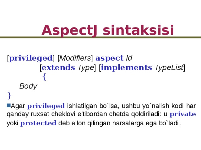 AspectJ sintaksisi  [ privileged ] [ Modifiers ] aspect  Id    [ extends  Type ] [ implements  TypeList ]    {    Body   }