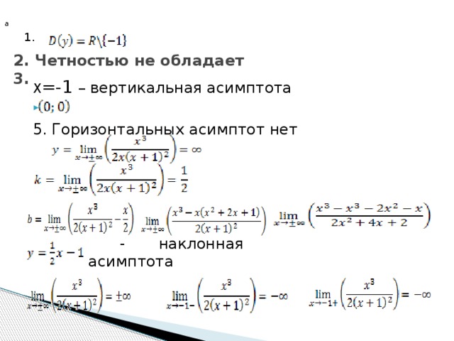 2. Четностью не обладает  3. а 1. Х =-1 – вертикальная асимптота 5. Горизонтальных асимптот нет  - наклонная асимптота