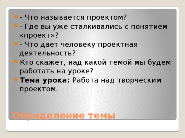 - Что называется проектом? - Где вы уже сталкивались с понятием «проект»? - Что дает человеку проектная деятельность? Кто скажет, над какой темой мы будем работать на уроке? Тема урока: Работа над творческим проектом.