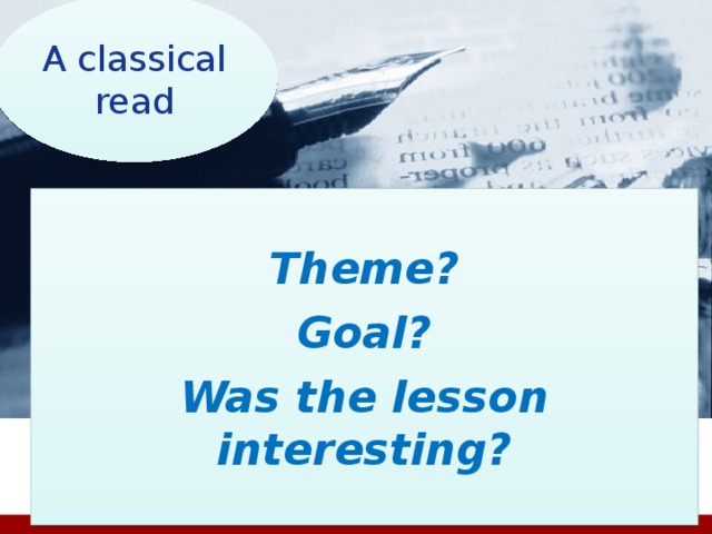 A classical read Theme? Goal? Was the lesson interesting?