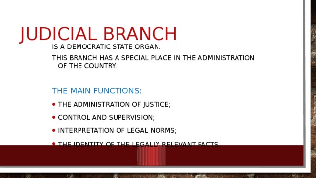 Judicial branch Is a democratic state organ. This branch has a special place in the administration of the country. The main functions: