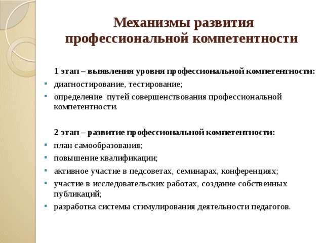 Механизмы развития профессиональной компетентности  1 этап – выявления уровня профессиональной компетентности: диагностирование, тестирование; определение путей совершенствования профессиональной компетентности.  2 этап – развитие профессиональной компетентности: