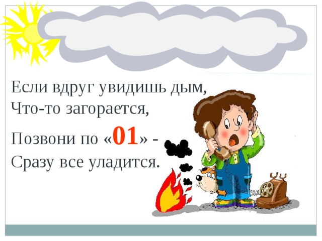 Если вдруг увидишь дым,   Что-то загорается, Позвони по « 01 » - Сразу все уладится.