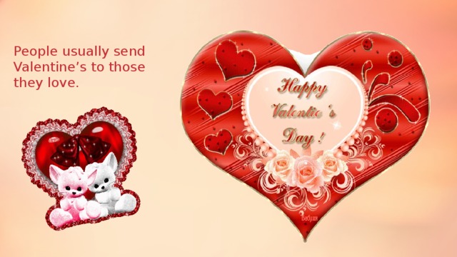 People usually send Valentine’s to those they love.