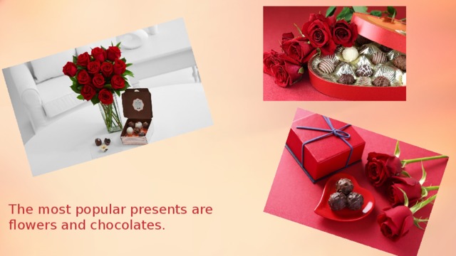 The most popular presents are flowers and chocolates.