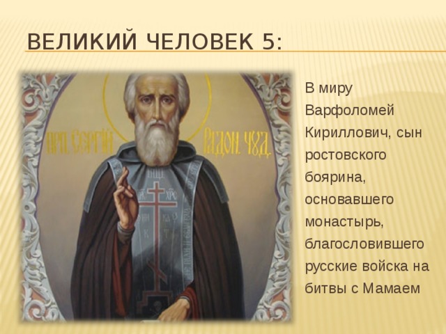 Великий человек 5: В миру Варфоломей Кириллович, сын ростовского боярина, основавшего монастырь, благословившего русские войска на битвы с Мамаем