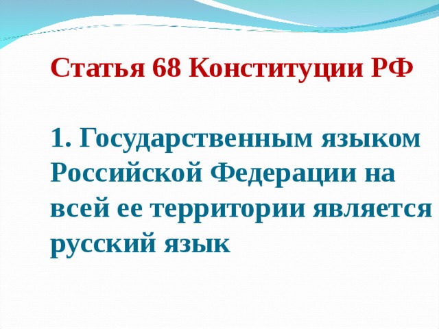 Статья 68 Конституции РФ   1. Государственным языком  Российской Федерации на всей ее территории является русский язык