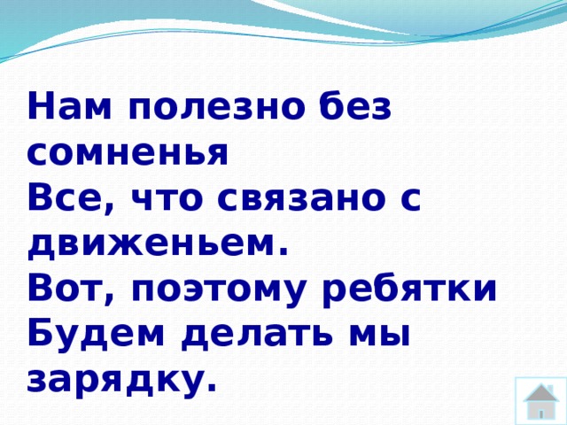 Нам полезно без сомненья Все, что связано с движеньем. Вот, поэтому ребятки Будем делать мы зарядку.