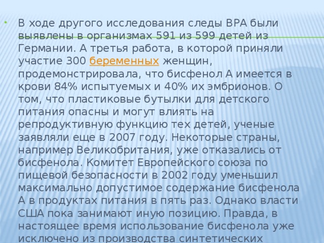 В ходе другого исследования следы BPA были выявлены в организмах 591 из 599 детей из Германии. А третья работа, в которой приняли участие 300 беременных