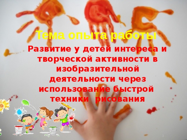 Тема опыта работы  Развитие у детей интереса и творческой активности в изобразительной деятельности через использование быстрой техники рисования