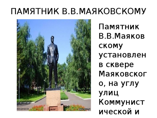 ПАМЯТНИК В.В.МАЯКОВСКОМУ Памятник В.В.Маяковскому установлен в сквере Маяковского, на углу улиц Коммунистической и Цюрупы в 1960 году.