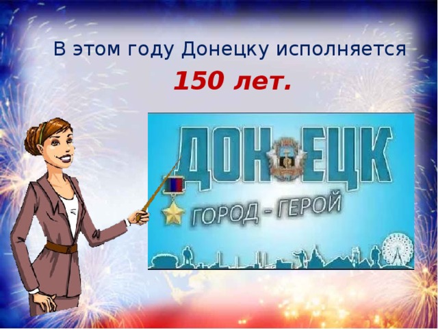 В этом году Донецку исполняется  150 лет.