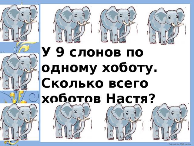 У 9 слонов по одному хоботу. Сколько всего хоботов Настя?