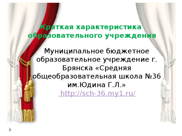 Краткая характеристика  образовательного учреждения Муниципальное бюджетное образовательное учреждение г. Брянска «Средняя общеобразовательная школа №36 им.Юдина Г.Л.» http://sch-36.my1.ru/