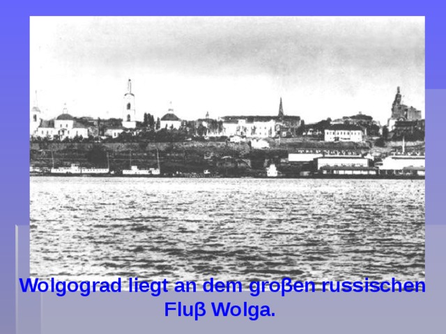 Wolgograd liegt an dem groβen russischen Fluβ Wolga.
