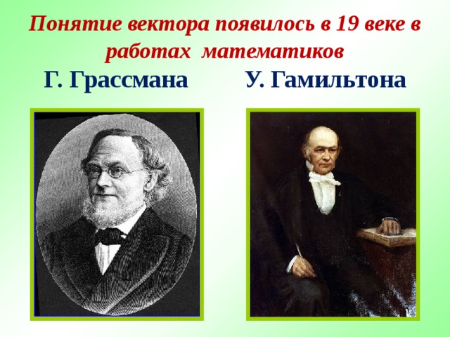 Понятие вектора появилось в 19 веке в работах математиков  Г. Грассмана  У. Гамильтона