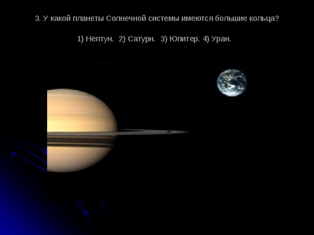 3. У какой планеты Солнечной системы имеются большие кольца?  1) Нептун. 2) Сатурн. 3) Юпитер. 4) Уран.