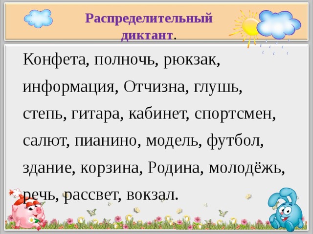 Распределительный диктант . Конфета, полночь, рюкзак, информация, Отчизна, глушь, степь, гитара, кабинет, спортсмен, салют, пианино, модель, футбол, здание, корзина, Родина, молодёжь, речь, рассвет, вокзал.