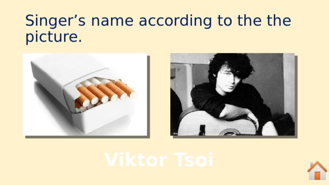 Singer’s name according to the the picture. Viktor Tsoi