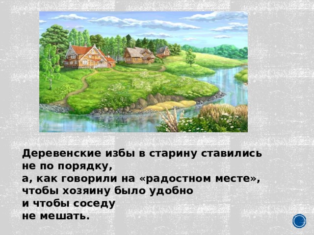 Деревенские избы в старину ставились не по порядку, а, как говорили на «радостном месте», чтобы хозяину было удобно и чтобы соседу не мешать.