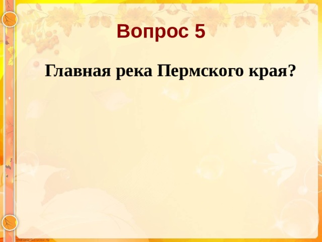 Вопрос 5  Главная река Пермского края?