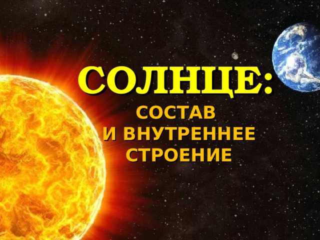 СОЛНЦЕ:   СОСТАВ  И ВНУТРЕННЕЕ СТРОЕНИЕ