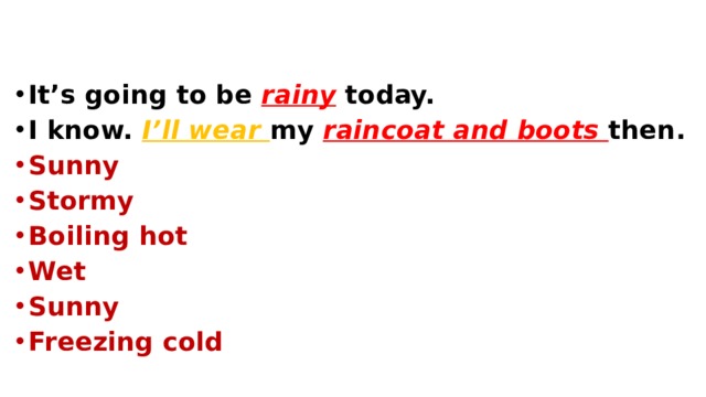 It’s going to be rainy  today. I know. I’ll wear my raincoat and boots