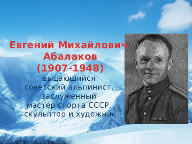 Евгений Михайлович Абалаков (1907-1948) выдающийся советский альпинист, заслуженный мастер спорта СССР, скульптор и художник