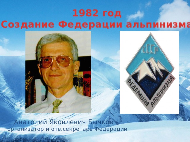 1982 год Создание Федерации альпинизма Анатолий Яковлевич Бычков – организатор и отв.секретарь Федерации