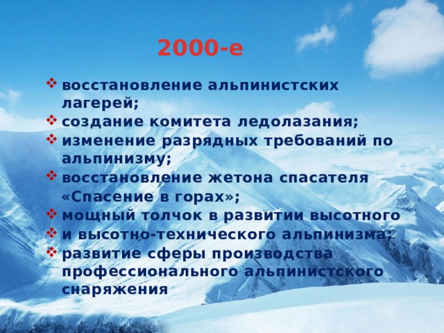 2000-е восстановление альпинистских лагерей; создание комитета ледолазания; изменение разрядных требований по альпинизму; восстановление жетона спасателя  «Спасение в горах»;