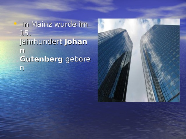  In Mainz wurde im 15. Jahrhundert  Johann Gutenberg  geboren