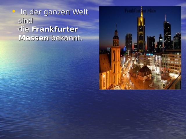   In der ganzen Welt sind die  Frankfurter Messen  bekannt.