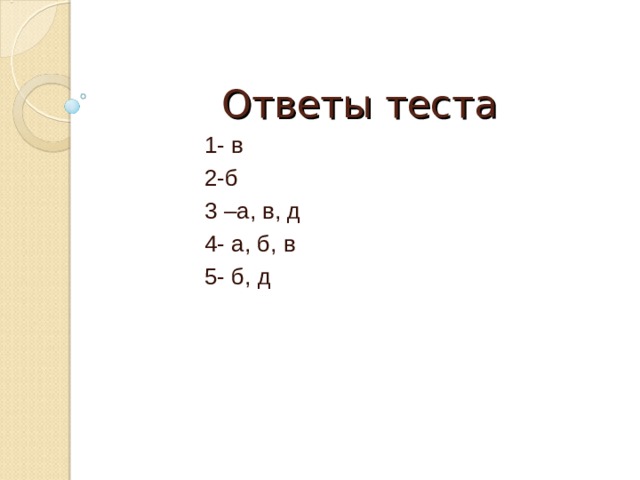 Ответы теста  1- в  2-б  3 –а, в, д  4- а, б, в  5- б, д