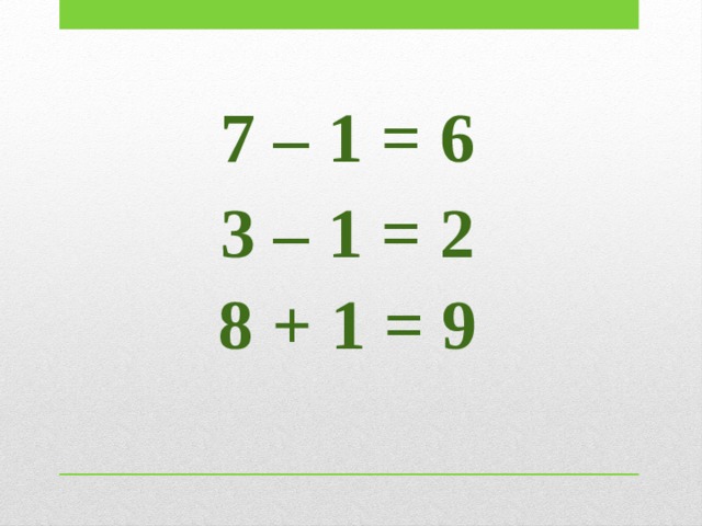 7 – 1 = 6 3 – 1 = 2 8 + 1 = 9