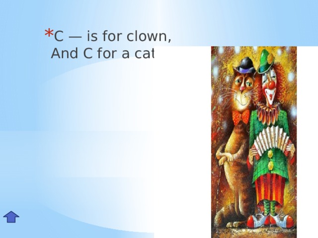 C — is for clown,  And C for a cat. Cc