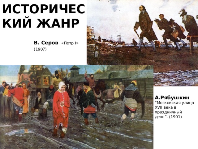 ИСТОРИЧЕСКИЙ ЖАНР В.   Серов   «Петр I» (1907)   А.Рябушкин “Московская улица XVII века в праздничный день”. (1901)