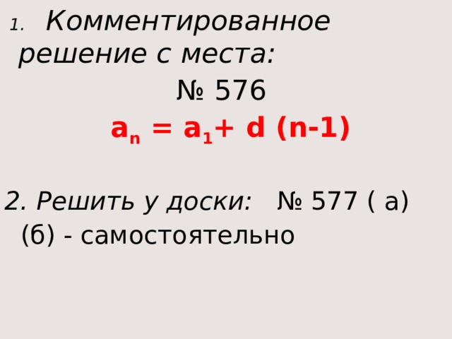 1. Комментированное решение с места: № 576  a n = a 1 + d (n-1)  2. Решить у доски: № 577 ( а)  (б) - самостоятельно