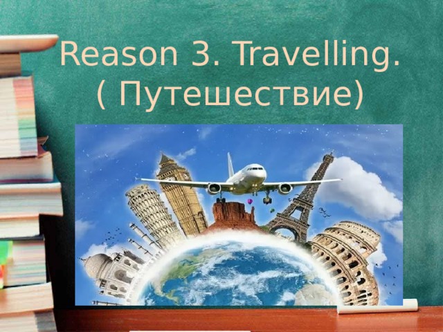 Reason 3. Travelling. ( Путешествие)