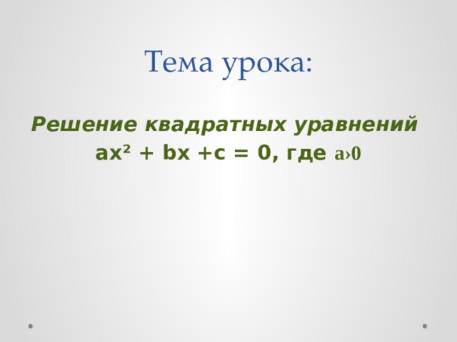 Тема урока:  Решение квадратных уравнений ах² + bх +с = 0, где а ›0