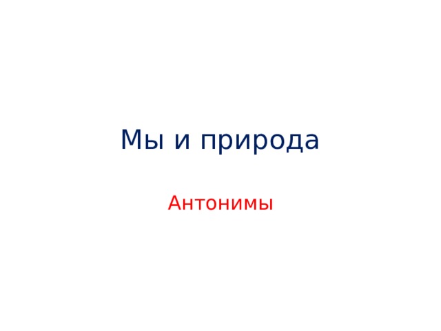 Мы и природа Антонимы