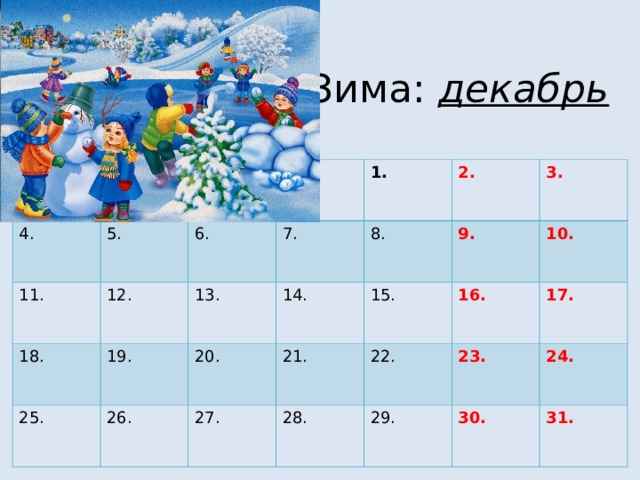 Зима: декабрь 4. 11. 5. 1. 2. 12. 18. 6. 1. 13. 25. 19. 7. 26. 14. 2. 20. 8. 27. 21. 15. 3. 9. 28. 16. 22. 10. 17. 23. 29. 30. 24. 31.