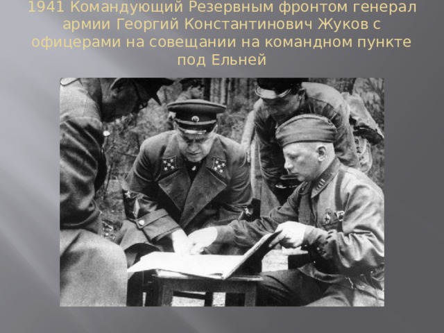 1941 Командующий Резервным фронтом генерал армии Георгий Константинович Жуков с офицерами на совещании на командном пункте под Ельней