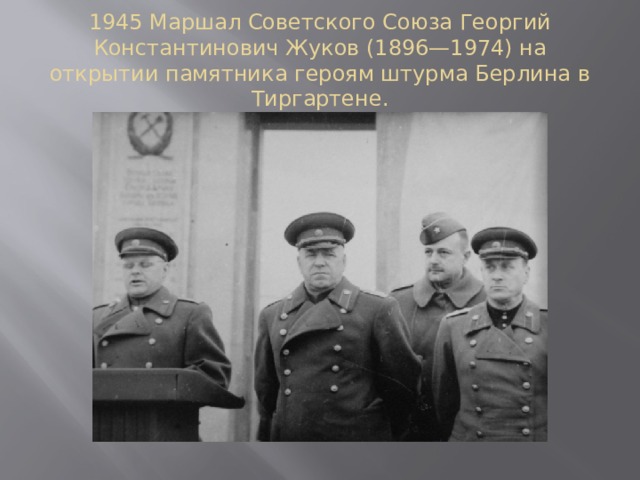 1945 Маршал Советского Союза Георгий Константинович Жуков (1896—1974) на открытии памятника героям штурма Берлина в Тиргартене.
