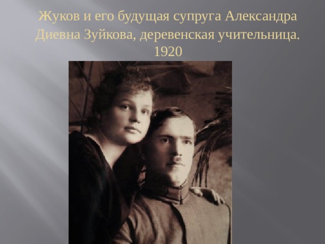 ж уков и его будущая супруга Александра Диевна Зуйкова, деревенская учительница. 1920
