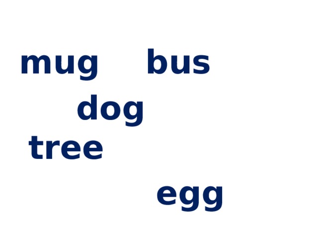 mug bus  dog tree  egg