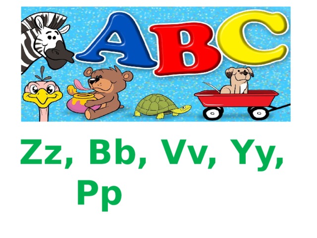 Zz, Bb, Vv, Yy, Pp