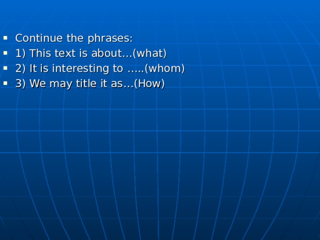 Continue the phrases: 1) This text is about…(what) 2) It is interesting to …..(whom) 3) We may title it as…(How)