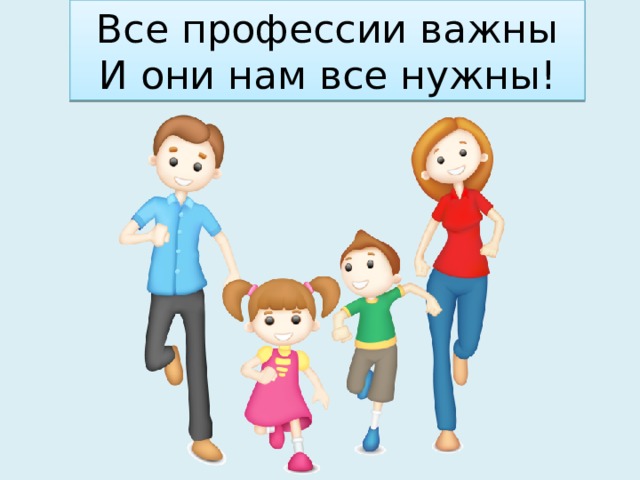 Все профессии важны И они нам все нужны!